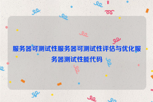 服务器可测试性服务器可测试性评估与优化服务器测试性能代码