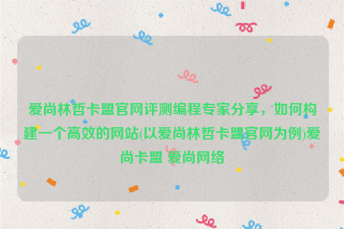 爱尚林哲卡盟官网评测编程专家分享，如何构建一个高效的网站(以爱尚林哲卡盟官网为例)爱尚卡盟 爱尚网络