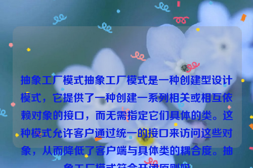 抽象工厂模式抽象工厂模式是一种创建型设计模式，它提供了一种创建一系列相关或相互依赖对象的接口，而无需指定它们具体的类。这种模式允许客户通过统一的接口来访问这些对象，从而降低了客户端与具体类的耦合度。抽象工厂模式符合开闭原则吗