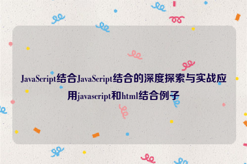 JavaScript结合JavaScript结合的深度探索与实战应用javascript和html结合例子
