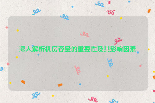 深入解析机房容量的重要性及其影响因素
