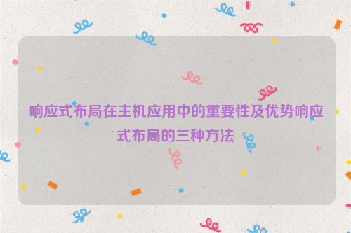 响应式布局在主机应用中的重要性及优势响应式布局的三种方法