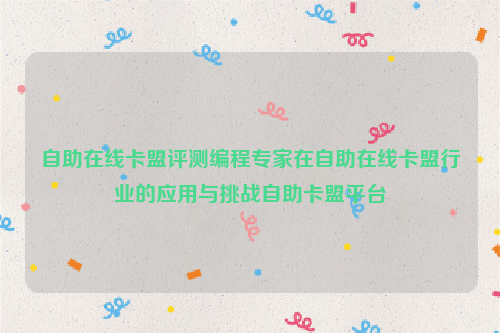 自助在线卡盟评测编程专家在自助在线卡盟行业的应用与挑战自助卡盟平台