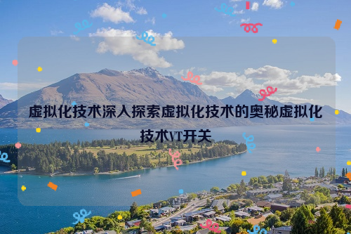 虚拟化技术深入探索虚拟化技术的奥秘虚拟化技术VT开关