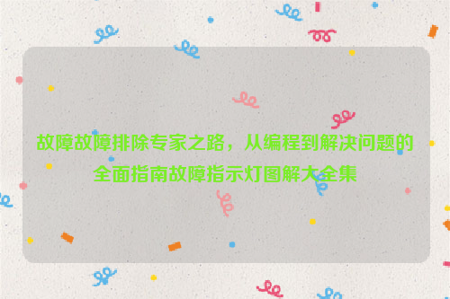 故障故障排除专家之路，从编程到解决问题的全面指南故障指示灯图解大全集