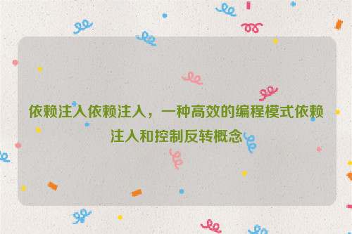 依赖注入依赖注入，一种高效的编程模式依赖注入和控制反转概念
