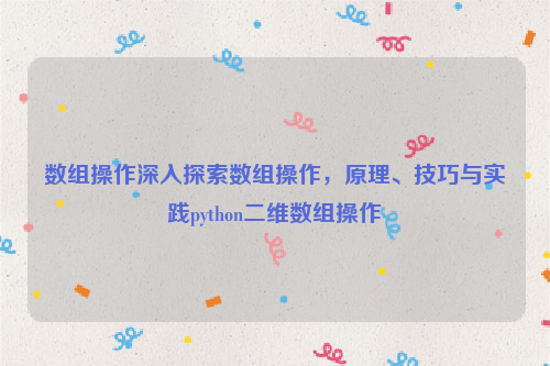数组操作深入探索数组操作，原理、技巧与实践python二维数组操作