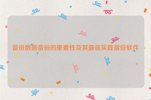 备份数据备份的重要性及其最佳实践备份软件