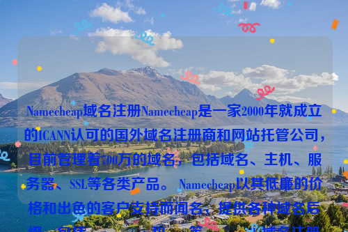 Namecheap域名注册Namecheap是一家2000年就成立的ICANN认可的国外域名注册商和网站托管公司，目前管理着700万的域名，包括域名、主机、服务器、SSL等各类产品。 Namecheap以其低廉的价格和出色的客户支持而闻名，提供各种域名后缀，包括 .com、.net 和 .org等。namesilo域名注册