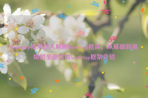 Bootstrap框架深入解析Bootstrap框架，从基础到高级的全面指南bootstrap框架介绍