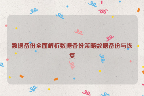 数据备份全面解析数据备份策略数据备份与恢复