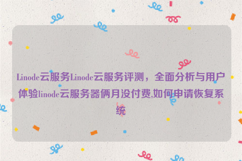 Linode云服务Linode云服务评测，全面分析与用户体验linode云服务器俩月没付费,如何申请恢复系统