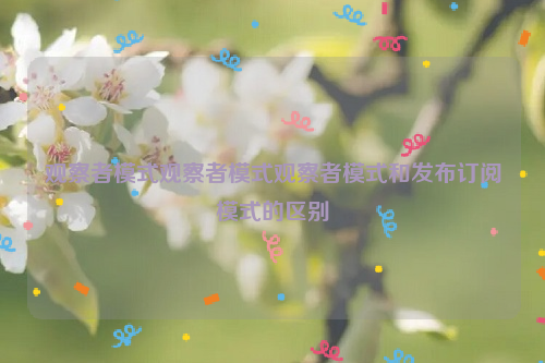 观察者模式观察者模式观察者模式和发布订阅模式的区别