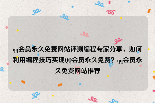 qq会员永久免费网站评测编程专家分享，如何利用编程技巧实现QQ会员永久免费？qq会员永久免费网站推荐