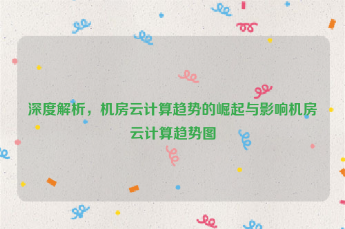 深度解析，机房云计算趋势的崛起与影响机房云计算趋势图