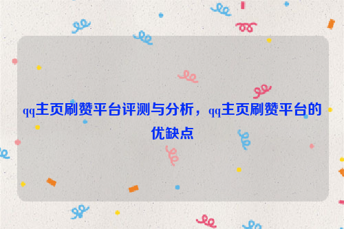 qq主页刷赞平台评测与分析，qq主页刷赞平台的优缺点