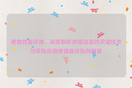 硬盘性能评测，深度解析存储设备的关键技术与实际应用硬盘损坏如何修复