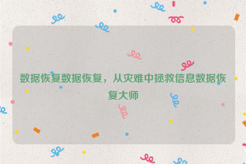 数据恢复数据恢复，从灾难中拯救信息数据恢复大师