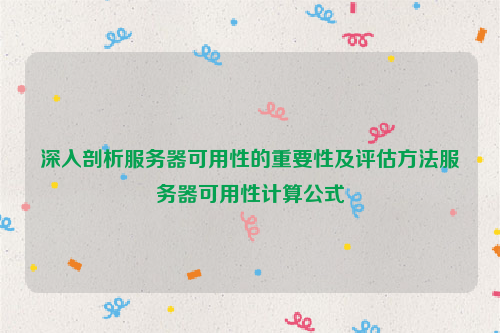 深入剖析服务器可用性的重要性及评估方法服务器可用性计算公式
