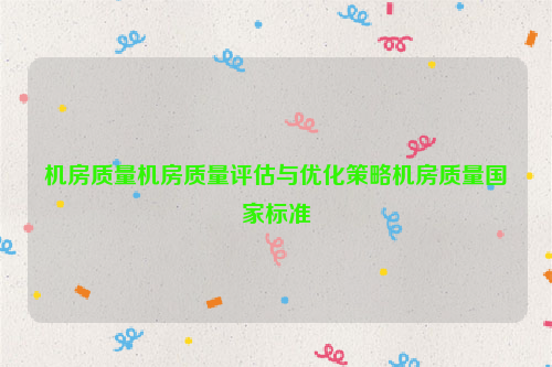 机房质量机房质量评估与优化策略机房质量国家标准
