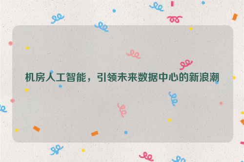 机房人工智能，引领未来数据中心的新浪潮
