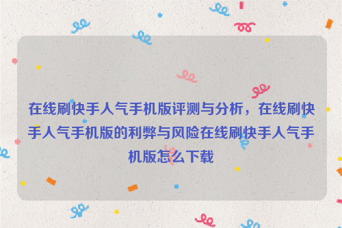 在线刷快手人气手机版评测与分析，在线刷快手人气手机版的利弊与风险在线刷快手人气手机版怎么下载