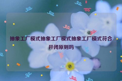 抽象工厂模式抽象工厂模式抽象工厂模式符合开闭原则吗