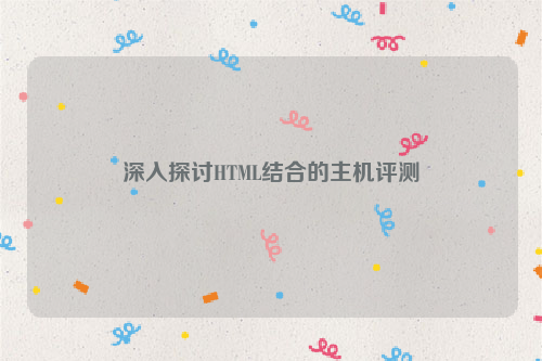 深入探讨HTML结合的主机评测