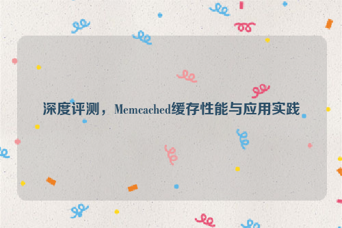 深度评测，Memcached缓存性能与应用实践