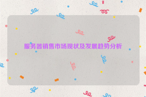 服务器销售市场现状及发展趋势分析