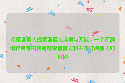观察者模式观察者模式详解与实践 - 一个评测编程专家的视角观察者模式和发布订阅模式的区别