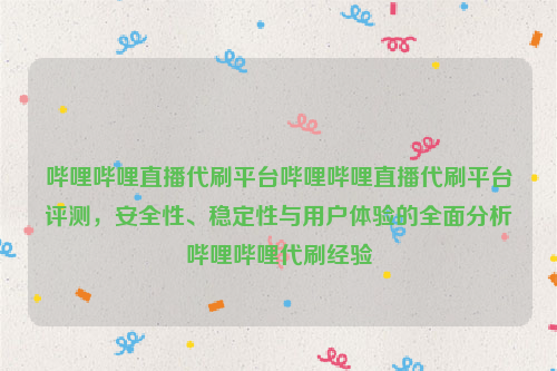 哔哩哔哩直播代刷平台哔哩哔哩直播代刷平台评测，安全性、稳定性与用户体验的全面分析哔哩哔哩代刷经验