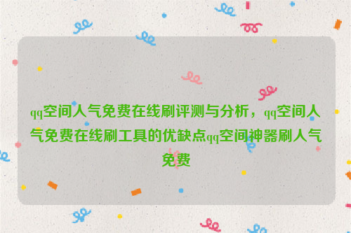 qq空间人气免费在线刷评测与分析，qq空间人气免费在线刷工具的优缺点qq空间神器刷人气免费