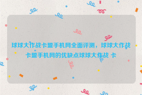 球球大作战卡盟手机网全面评测，球球大作战卡盟手机网的优缺点球球大作战 卡