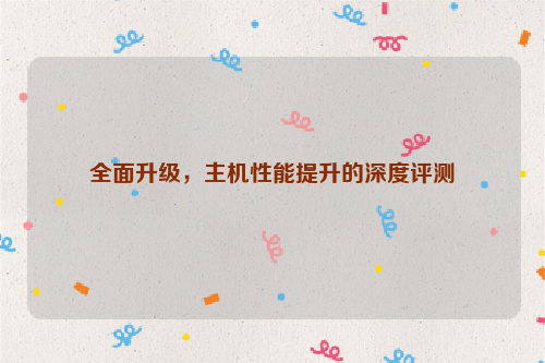 全面升级，主机性能提升的深度评测