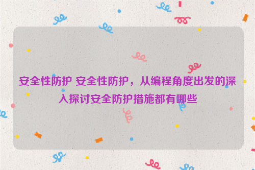 安全性防护 安全性防护，从编程角度出发的深入探讨安全防护措施都有哪些