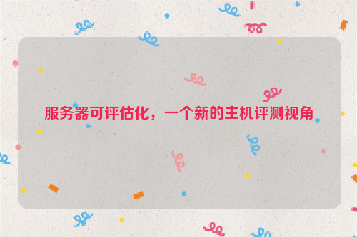 服务器可评估化，一个新的主机评测视角